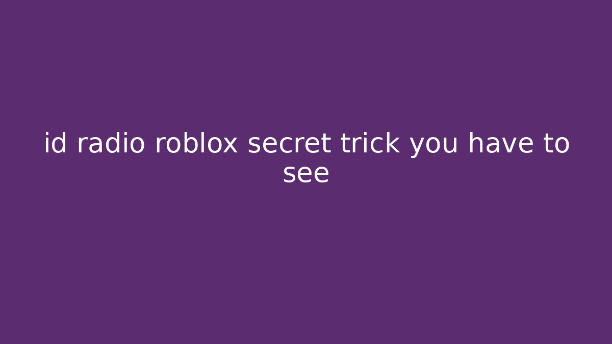 id radio roblox secret trick you have to see