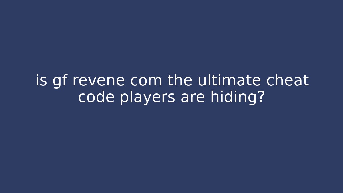 is gf revene com the ultimate cheat code players are hiding?