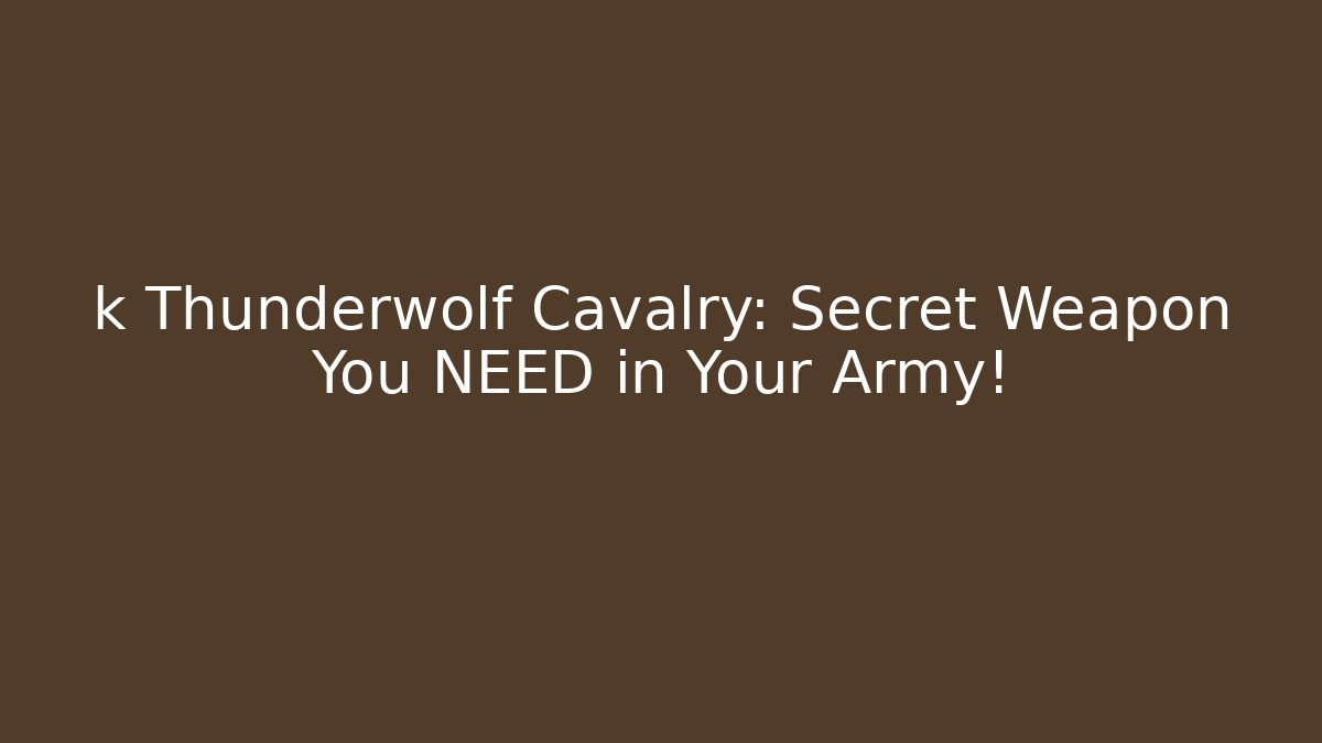 k Thunderwolf Cavalry: Secret Weapon You NEED in Your Army!