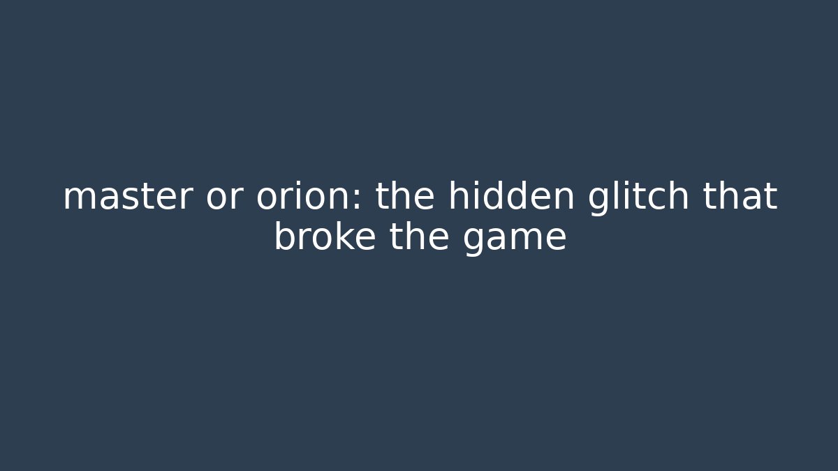 master or orion: the hidden glitch that broke the game