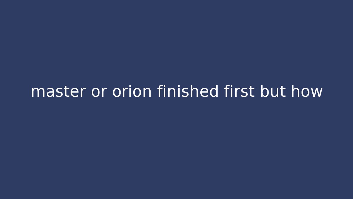 master or orion finished first but how - NADclinic
