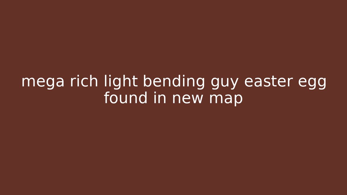 mega rich light bending guy easter egg found in new map