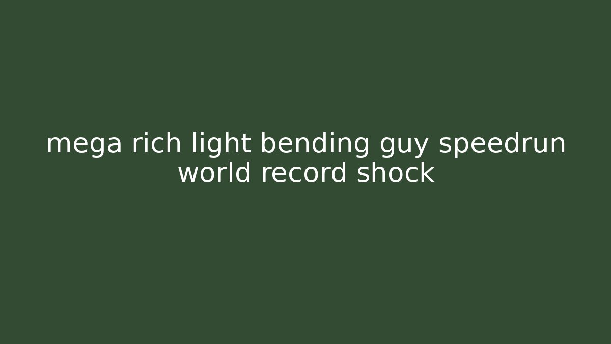 mega rich light bending guy speedrun world record shock