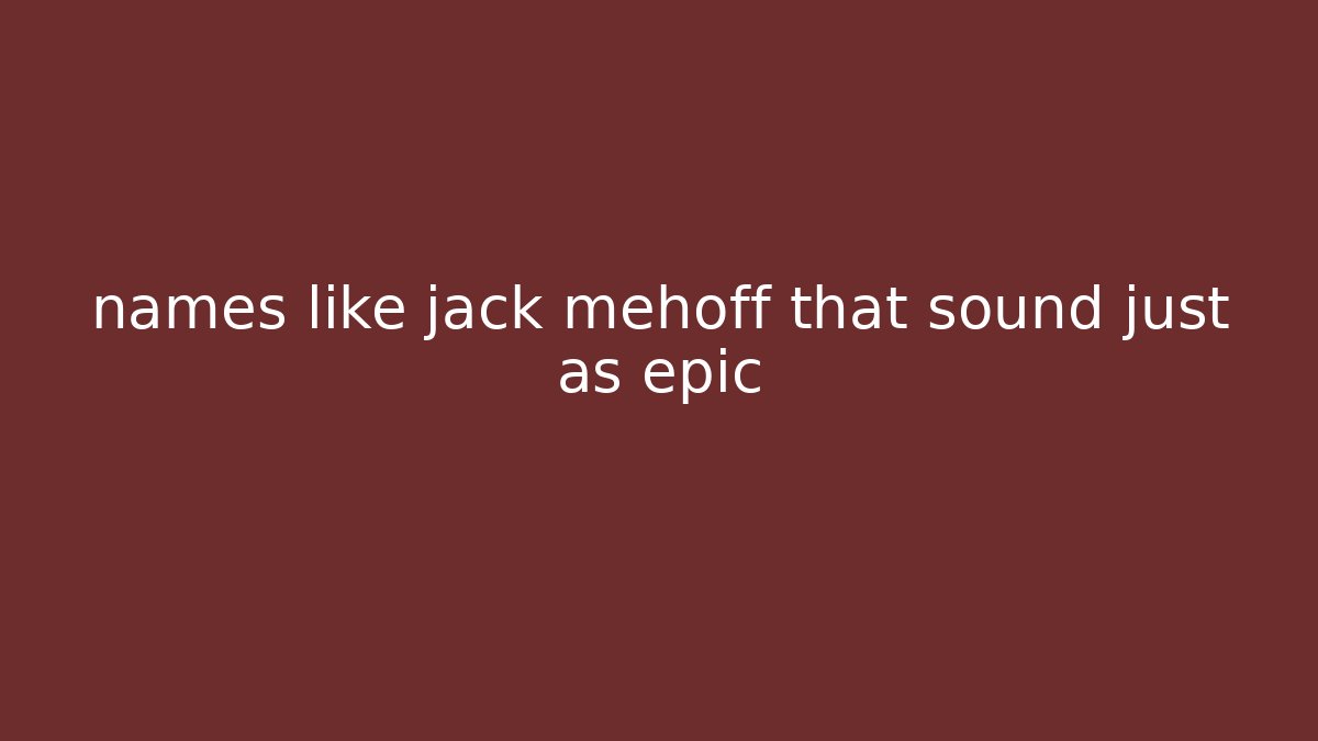 names like jack mehoff that sound just as epic
