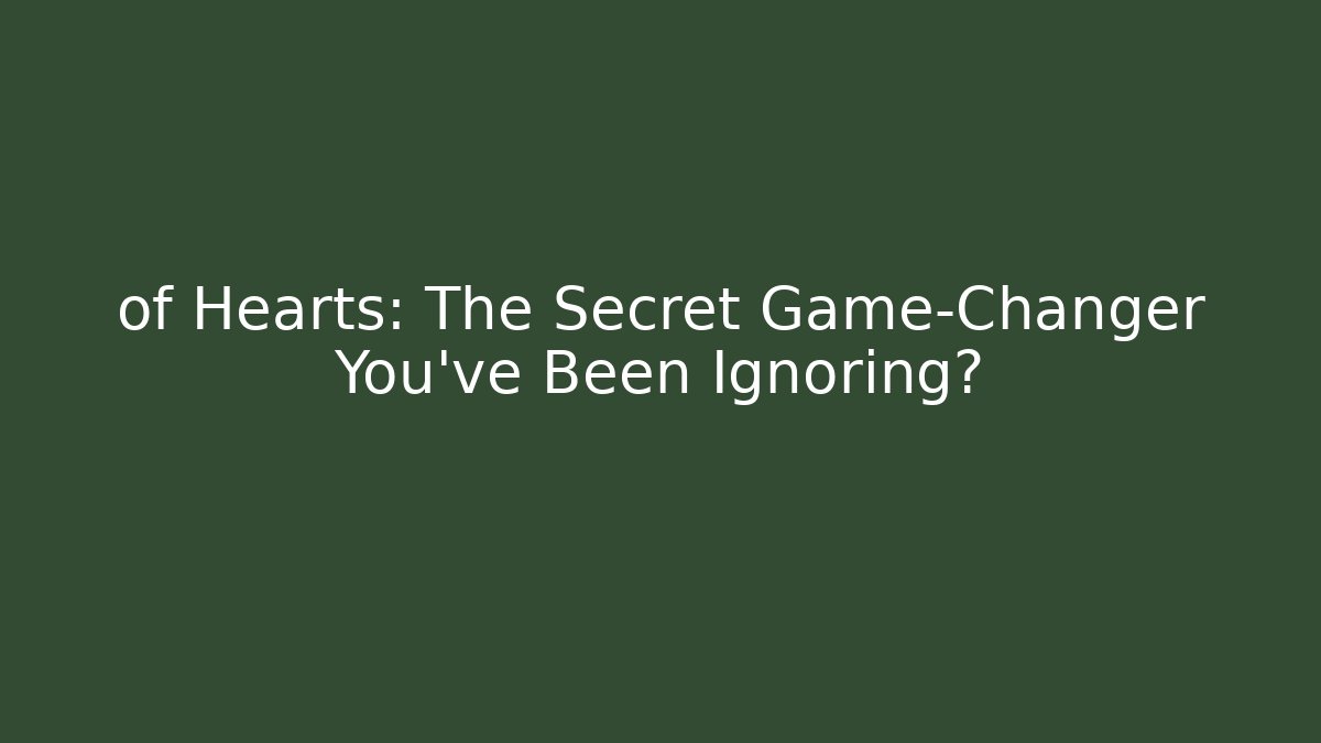 of Hearts: The Secret Game-Changer You’ve Been Ignoring?