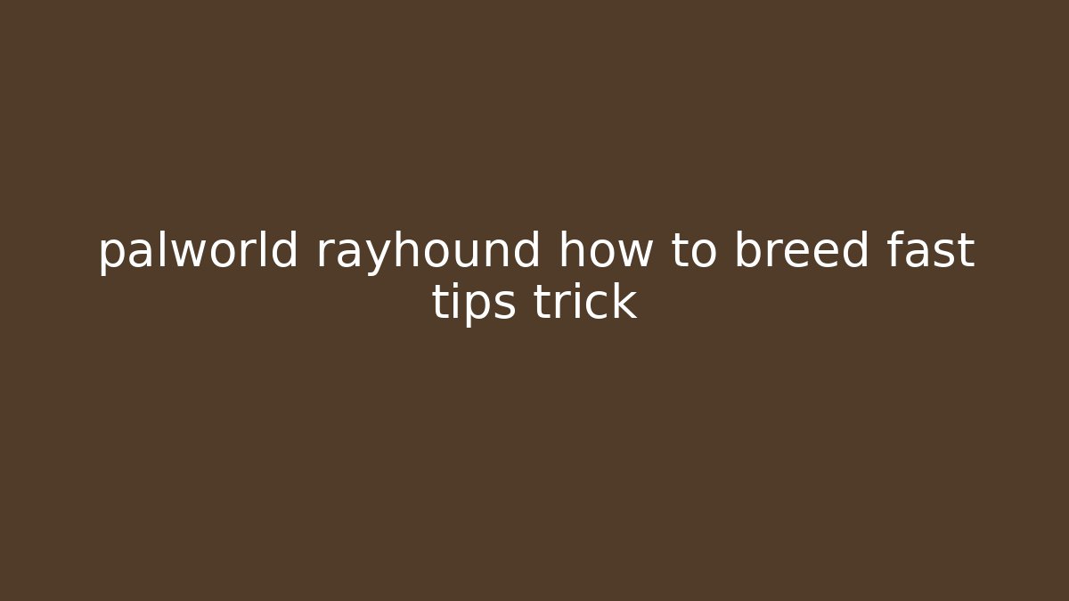 palworld rayhound how to breed fast tips trick