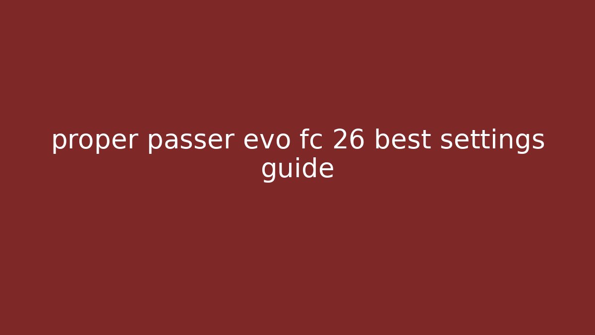 proper passer evo fc 26 best settings guide - NADclinic