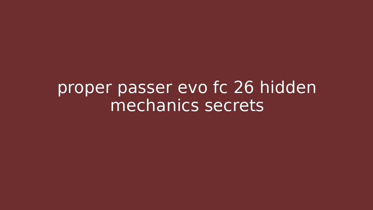 proper passer evo fc 26 hidden mechanics secrets