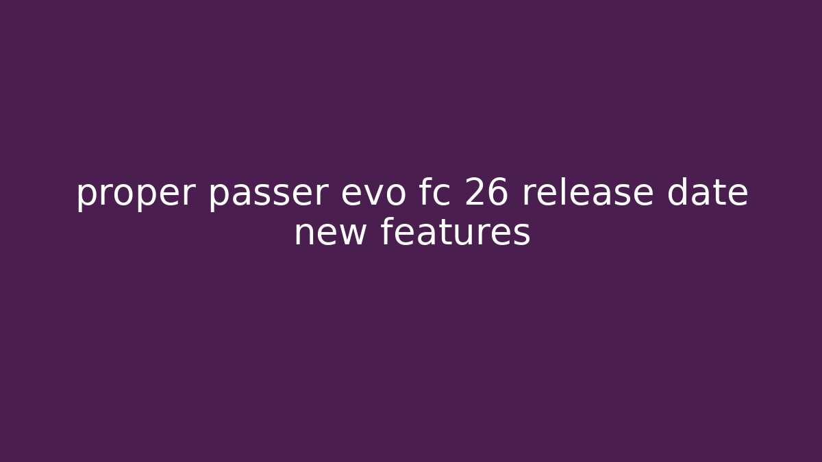 proper passer evo fc 26 release date new features
