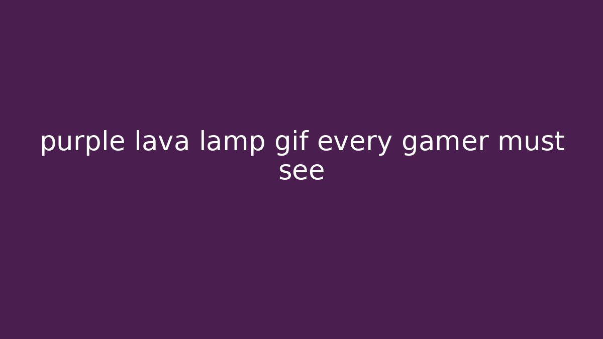 purple lava lamp gif every gamer must see