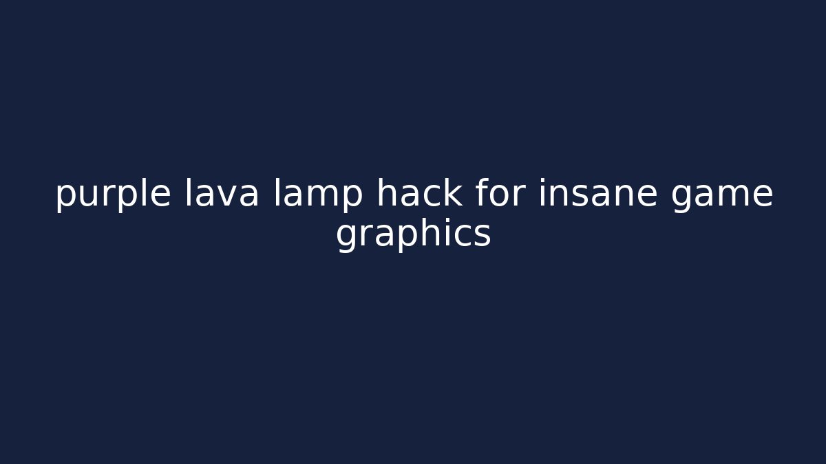 purple lava lamp hack for insane game graphics