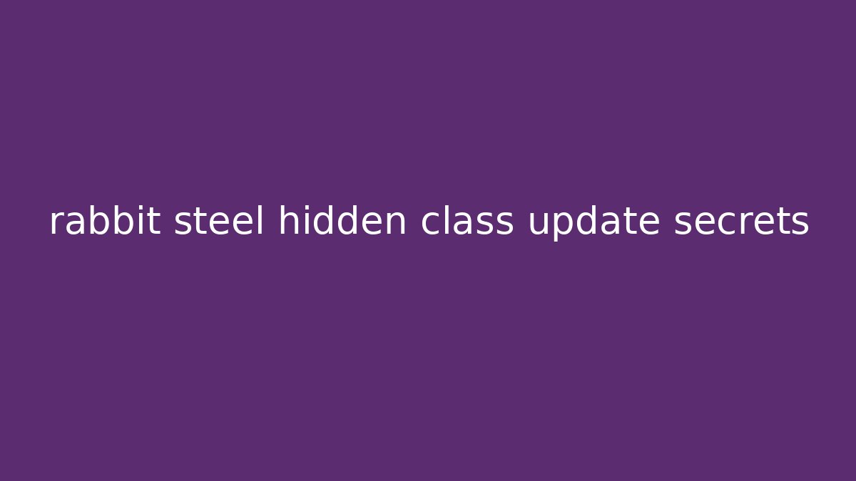 rabbit steel hidden class update secrets