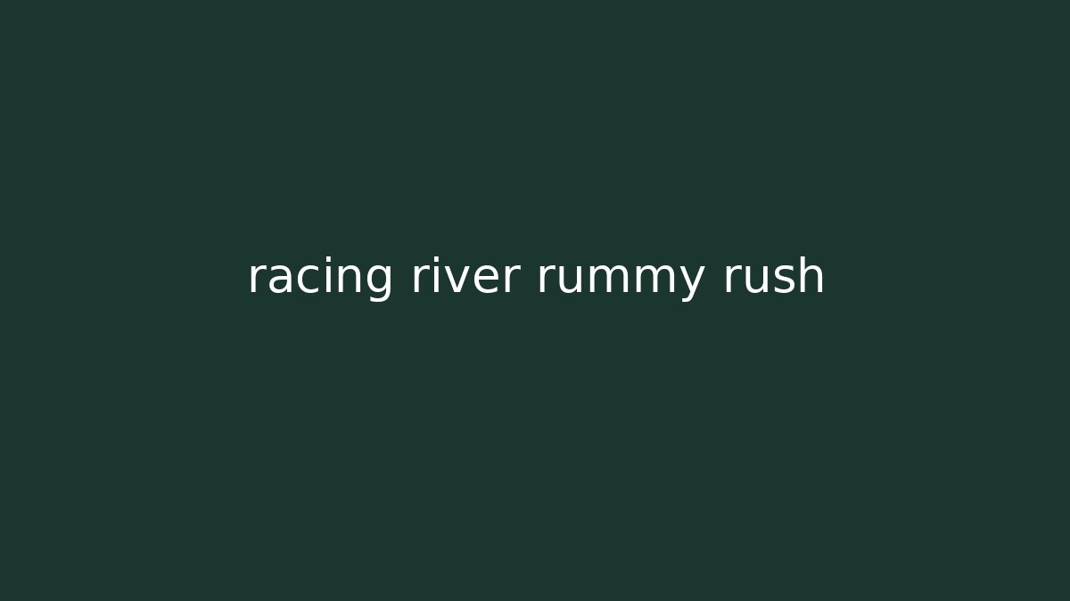 racing river rummy rush