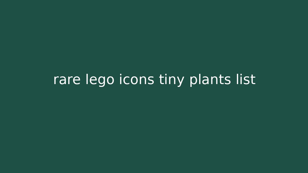 rare lego icons tiny plants list
