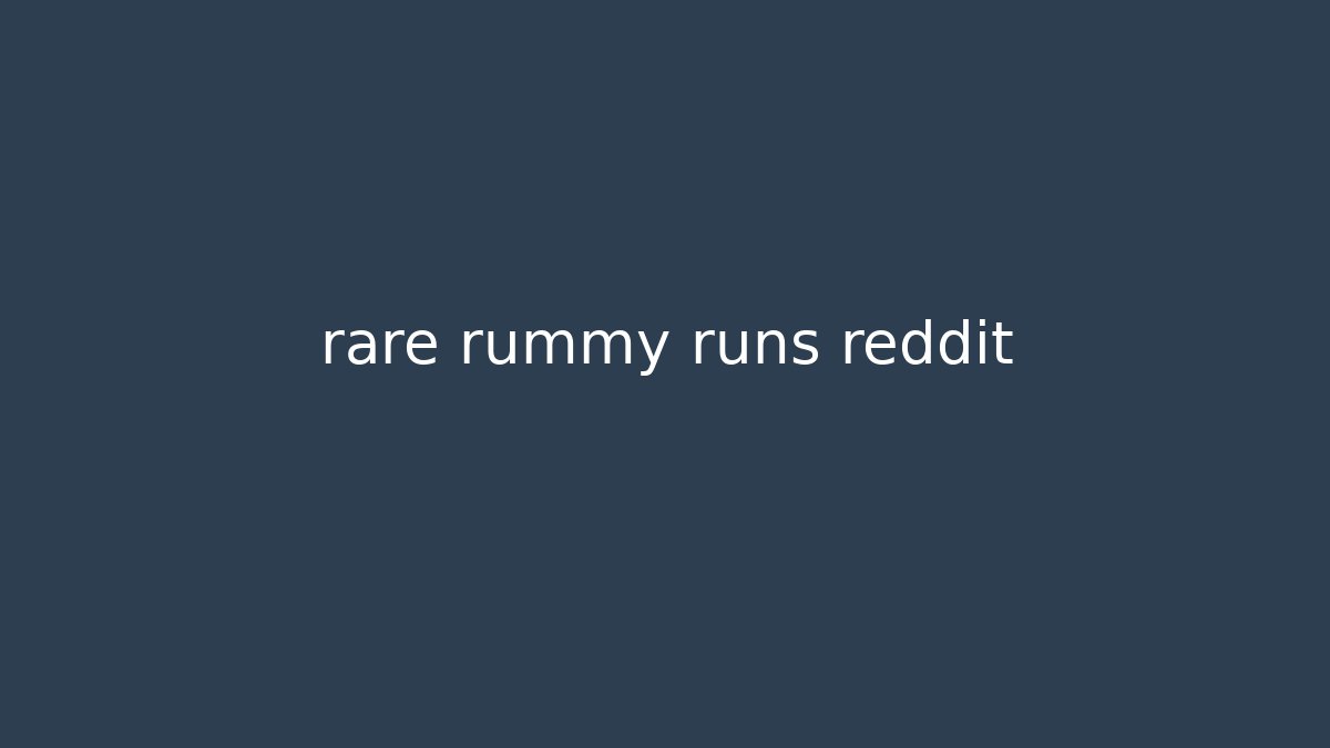 rare rummy runs reddit