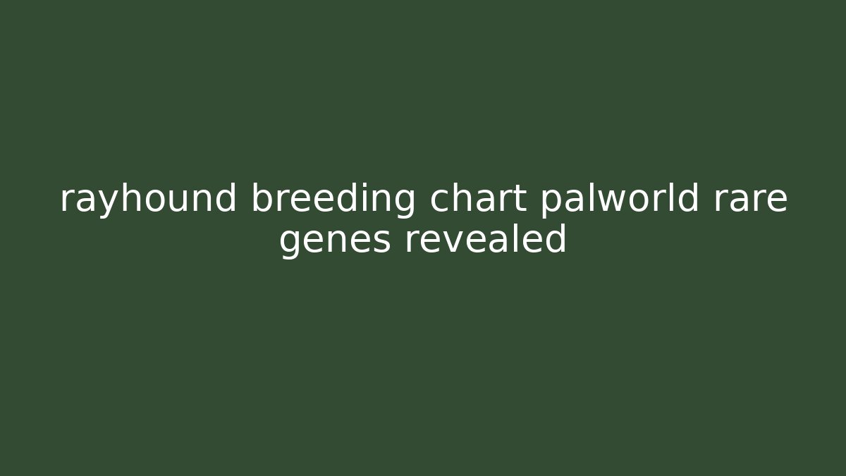 rayhound breeding chart palworld rare genes revealed - NADclinic