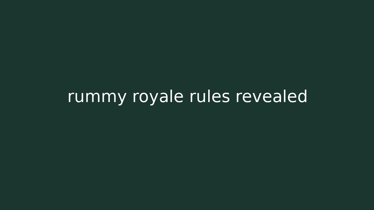 rummy royale rules revealed