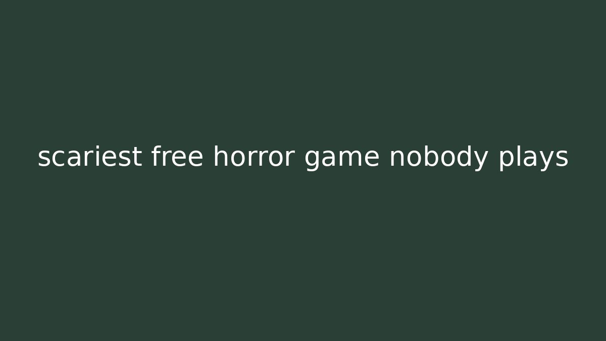scariest free horror game nobody plays