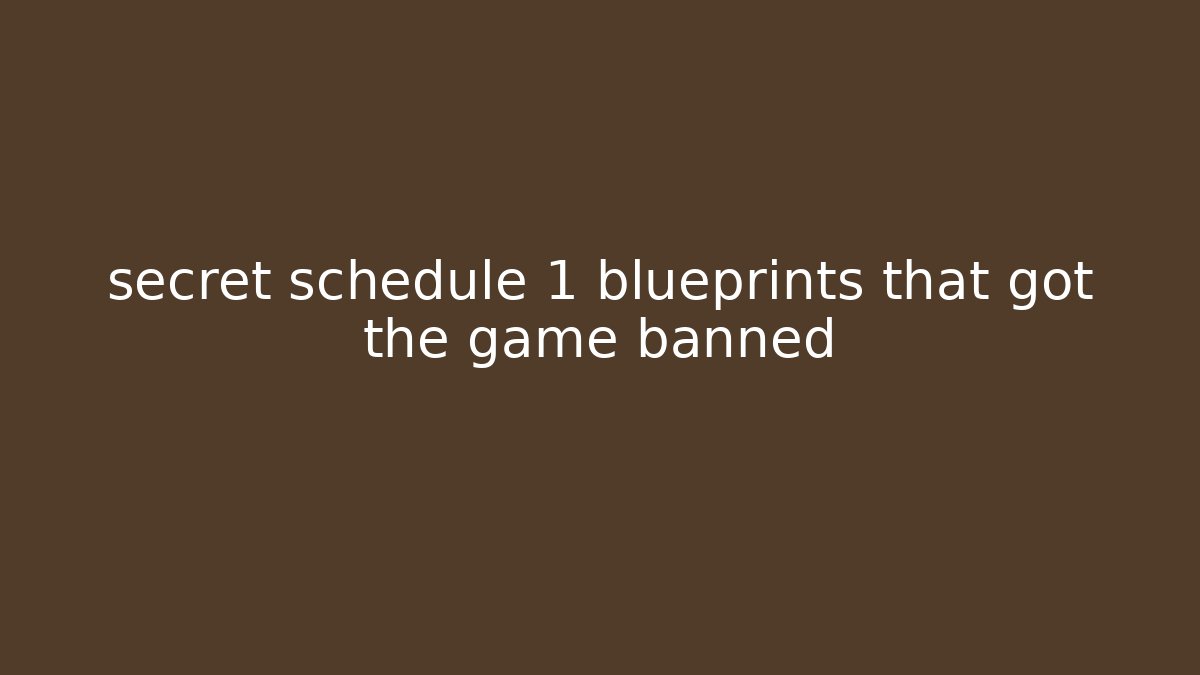 secret schedule 1 blueprints that got the game banned