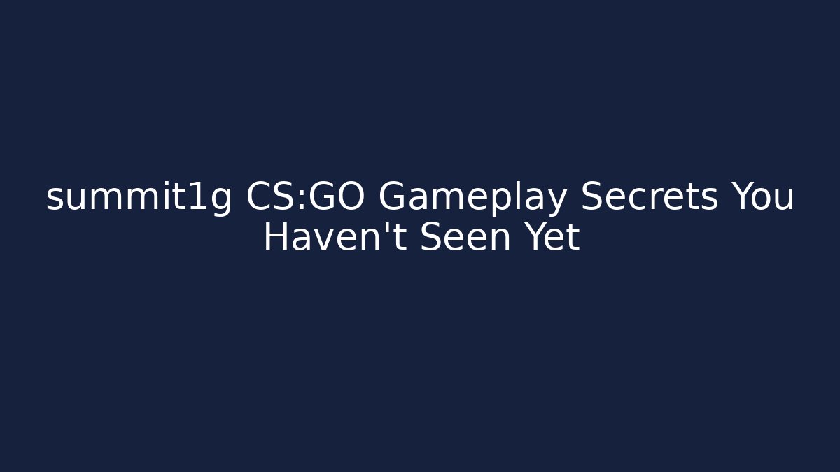 summit1g CS:GO Gameplay Secrets You Haven't Seen Yet