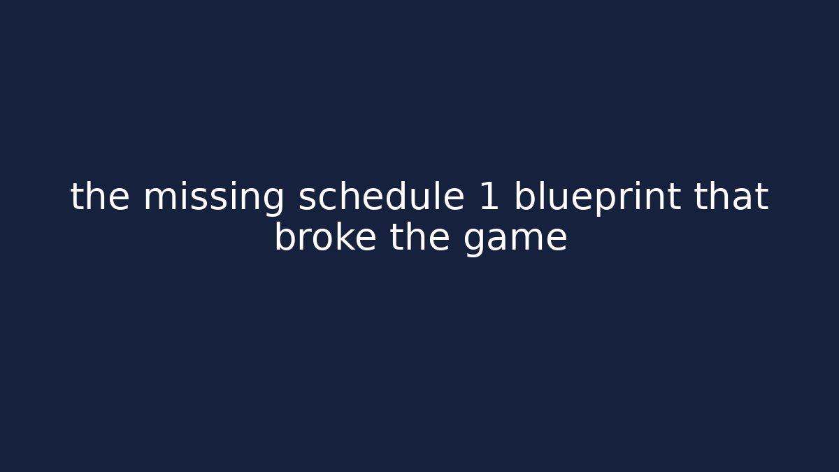 the missing schedule 1 blueprint that broke the game