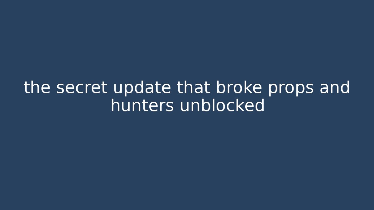 the secret update that broke props and hunters unblocked