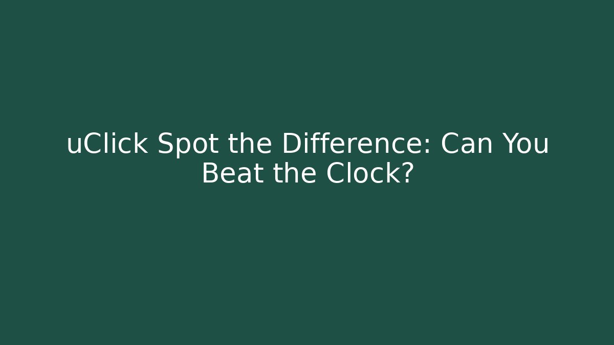 uClick Spot the Difference: Can You Beat the Clock? - NADclinic