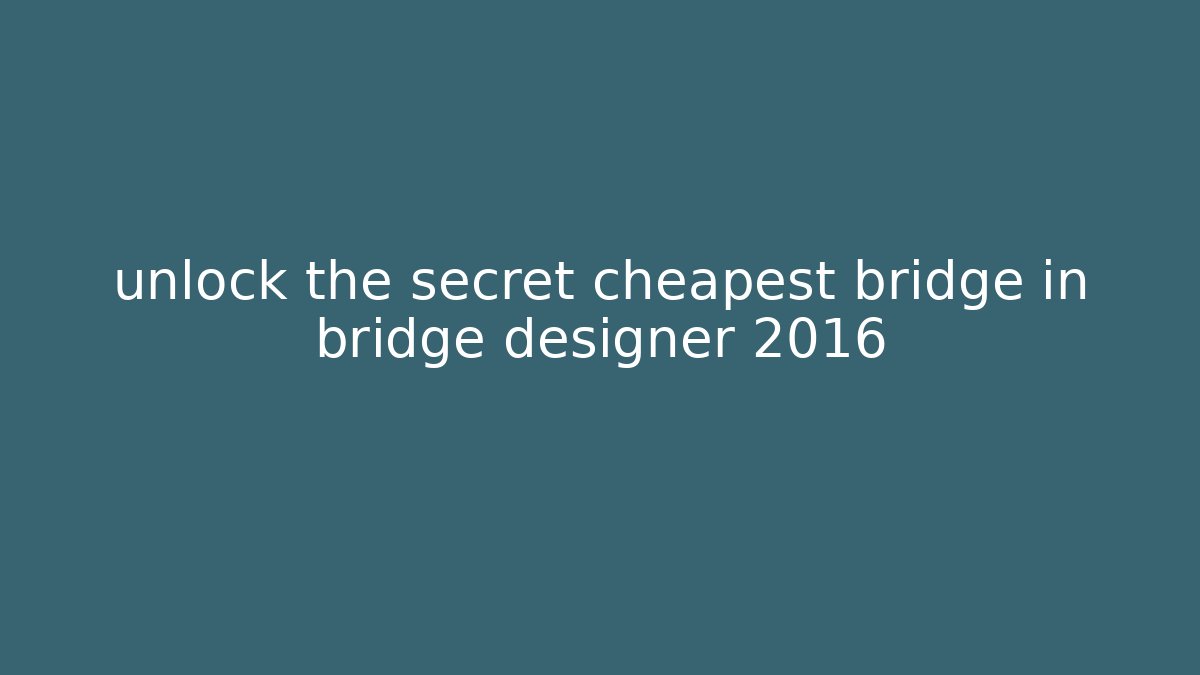 unlock the secret cheapest bridge in bridge designer 2016