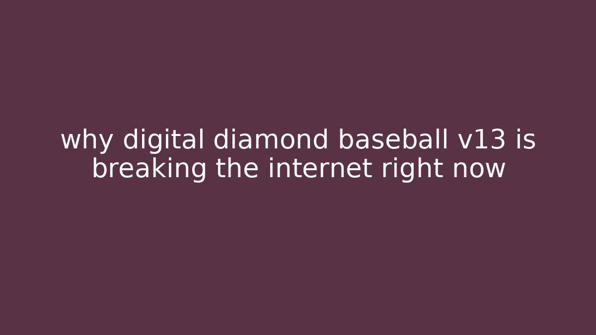 why digital diamond baseball v13 is breaking the internet right now