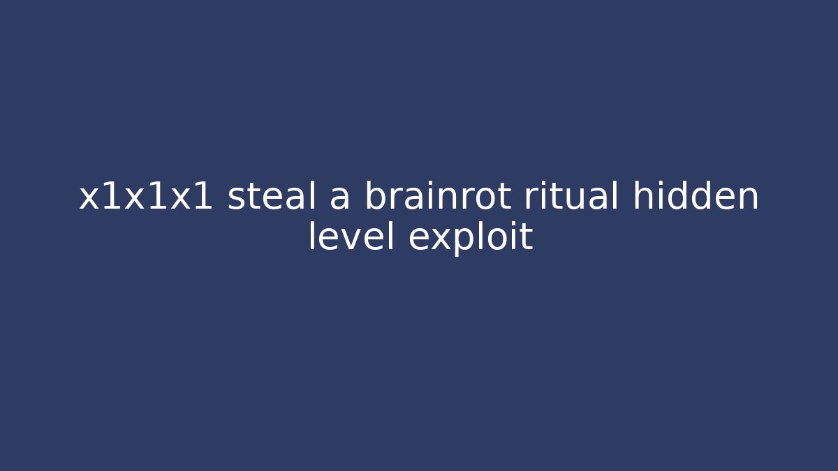 x1x1x1 steal a brainrot ritual hidden level exploit