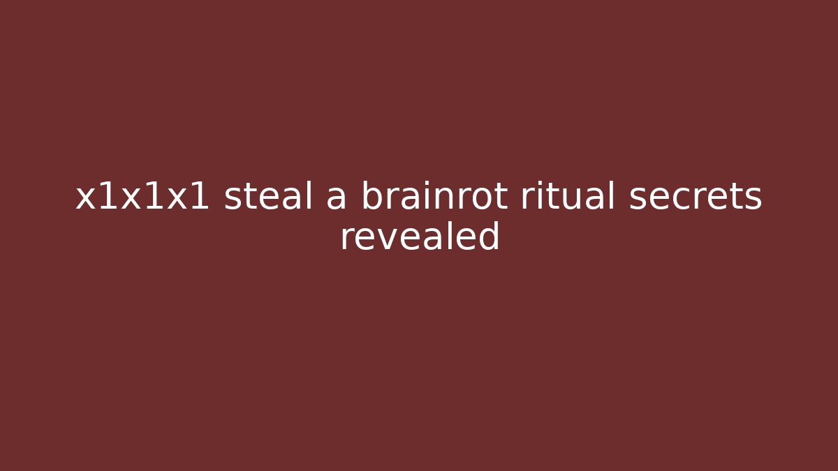 x1x1x1 steal a brainrot ritual secrets revealed
